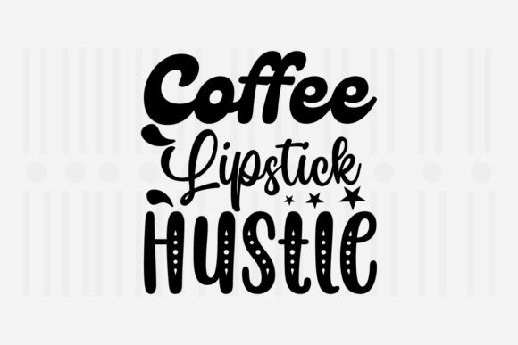 Coffee Lipstick Hustle Mother’s Day SVG for Crafts and Graphics