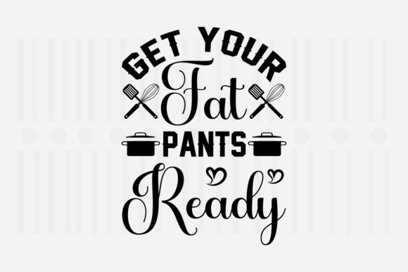 Get Your Fat Pants Ready Kitchen SVG for Crafts and Graphics