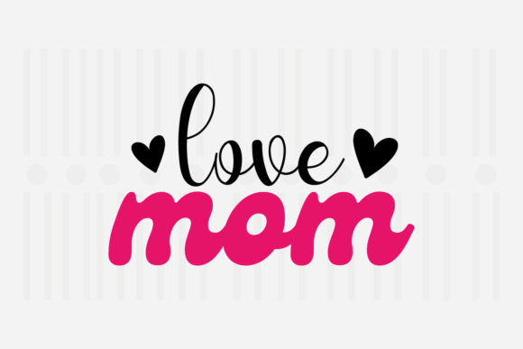 Love Mom, Mother’s Day SVG for Crafts and Graphics