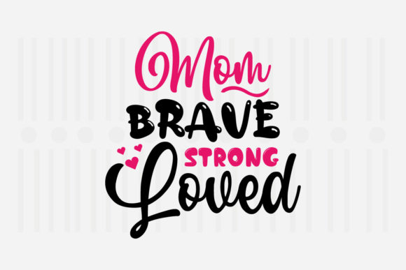 Mom Brave Strong Loved Mother’s Day SVG Graphics for Crafts