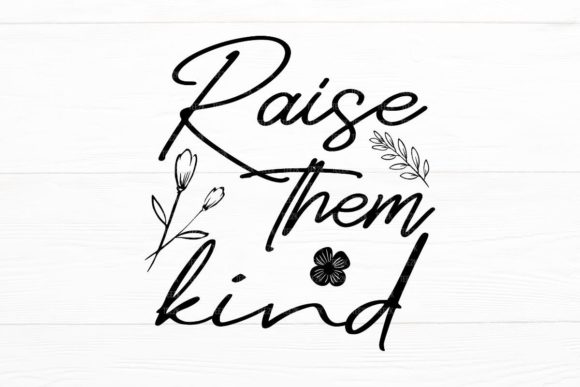 Raise Them Kind Positive Quote Kindness Graphics for Crafts and Content