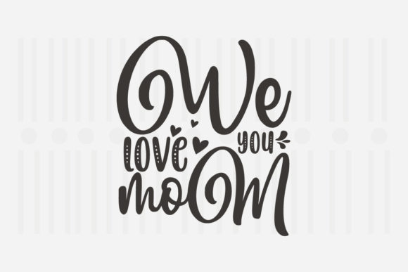 We Love You Mom SVG Graphics for Crafts
