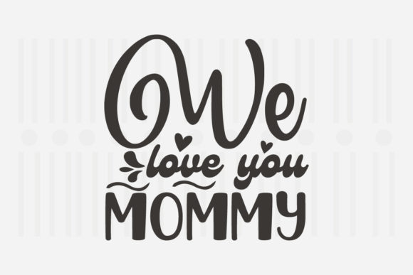 We Love You Mommy Mother’s Day SVG Graphics